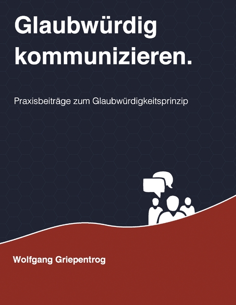 Glaubw&uuml;rdig kommunizieren. - Wolfgang Griepentrog