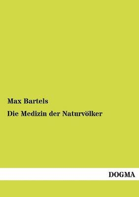 Die Medizin der Naturv&Atilde;&para;lker - Max Bartels