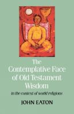 The Contemplative Face of Old Testament Wisdom in the context of world religions - John Eaton