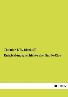 Entwicklungsgeschichte des Hunde-Eies - Theodor L. W. Bischoff