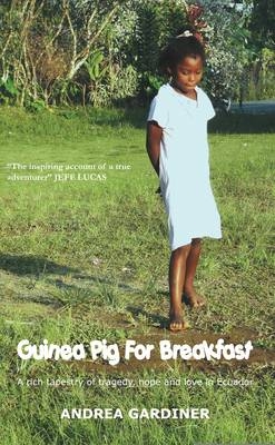 Guinea Pig for Breakfast - A Rich Tapestry of Life and Love, Tragedy and Hope in Ecuador