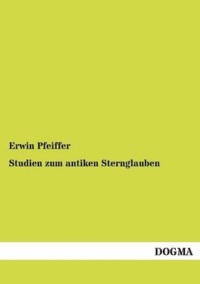 Studien zum antiken Sternglauben - Erwin Pfeiffer