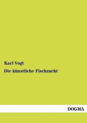Die k&uuml;nstliche Fischzucht - Karl Vogt