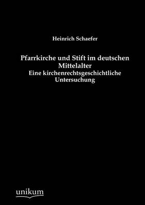 Pfarrkirche und Stift im deutschen Mittelalter - Heinrich Schaefer