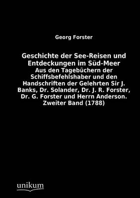 Geschichte der See-Reisen und Entdeckungen im S&uuml;d-Meer - Georg Forster