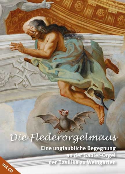 Die Flederorgelmaus &ndash; Eine unglaubliche Begegnung an der Gabler-Orgel zu Weingarten - Marieluise Kliegel