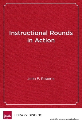 Instructional Rounds in Action - John E. Roberts