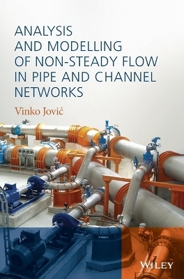 Analysis and Modelling of Non-Steady Flow in Pipe and Channel Networks - Vinko Jovic