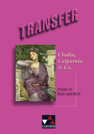 Transfer. Die Lateinlektüre / Clodia, Calpurnia & Co.