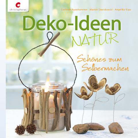 Deko-Ideen NATUR - Gerlinde Auenhammer, Marion Dawidowski, Angelika Kipp