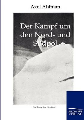 Der Kampf um den Nord- und S&uuml;dpol - Axel Ahlman