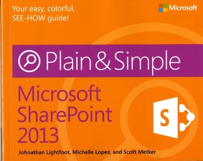 Microsoft SharePoint 2013 Plain & Simple - Johnathan Lightfoot, Michelle Lopez, Scott Metker