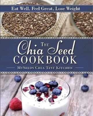 The Chia Seed Cookbook -  Myseeds Chia Test Kitchen