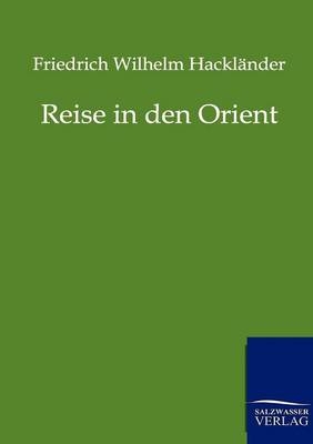 Reise in den Orient - Friedrich Wilhelm Hackl&auml;nder