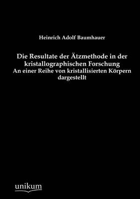 Die Resultate der &Auml;tzmethode in der kristallographischen Forschung - Heinrich A. Baumhauer