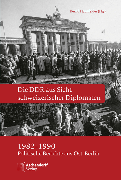 Die DDR aus Sicht schweizerischer Diplomaten 1982-1990 - Bernd Haunfelder