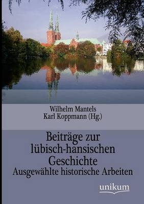 Beitr&auml;ge zur l&uuml;bisch-hansischen Geschichte - Wilhelm Mantels, Karl Koppmann
