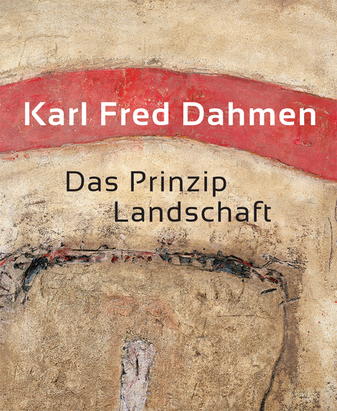 Karl Fred Dahmen. Das Prinzip Landschaft - 