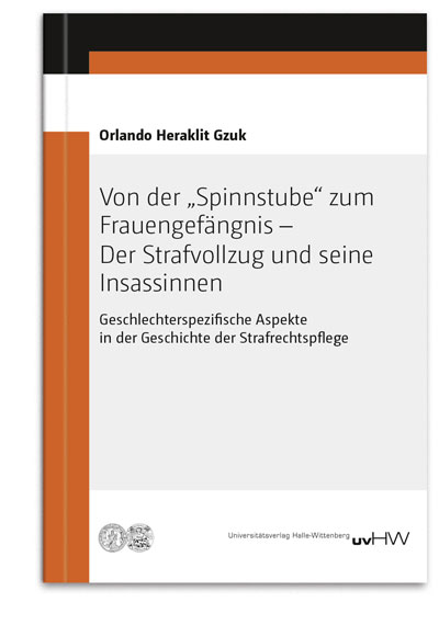 Von der &bdquo;Spinnstube&ldquo; zum Frauengef&auml;ngnis &ndash; Der Strafvollzug und seine Insassinnen - Orlando Heraklit Gzuk