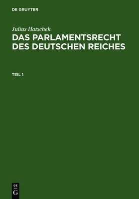 Julius Hatschek: Das Parlamentsrecht des Deutschen Reiches / Teil 1