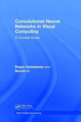 Convolutional Neural Networks in Visual Computing - Ragav Venkatesan, Baoxin Li