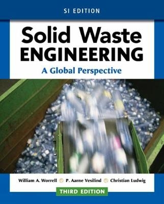 Solid Waste Engineering: A Global Perspective, SI Edition - William Worrell, P. Vesilind, Christian Ludwig