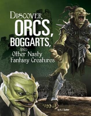 Discover Orcs, Boggarts, and Other Nasty Fantasy Creatures - A. J. Sautter