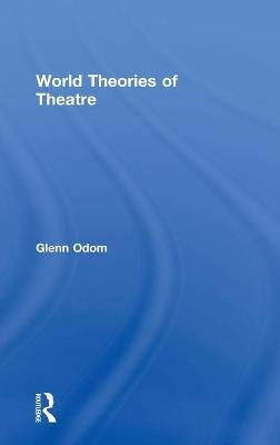 World Theories of Theatre - Glenn A. Odom