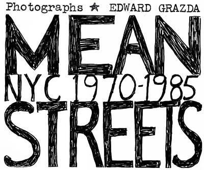 Mean Streets: NYC 1970-1985 - Edward Grazda