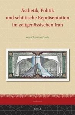 &Auml;sthetik, Politik und schiitische Repr&auml;sentation im zeitgen&ouml;ssischen Iran - Christian Funke