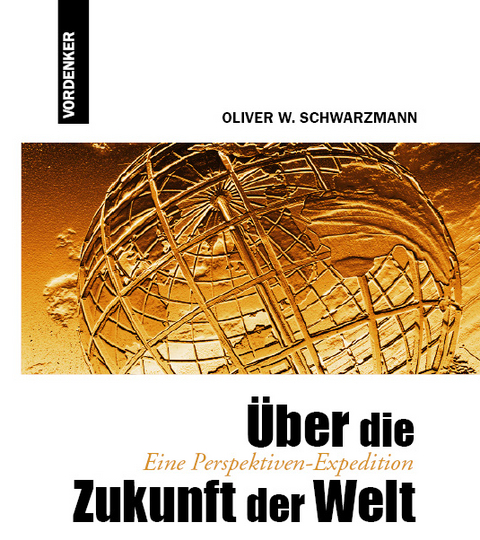 &Uuml;ber die Zukunft der Welt - Eine Perspektiven-Expedition - Oliver W Schwarzmann