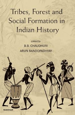 Tribes Forest and Social Formation in Indian History - B.B. Chaudhuri, Arun Bandopadhyay