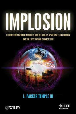 Implosion – Lessons from National Security, High Reliability Spacecraft, Electronics, and the Forces Which Changed Them