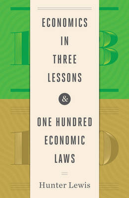 Economics in Three Lessons and One Hundred Economics Laws - Hunter Lewis