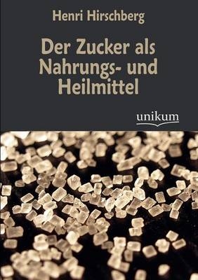Der Zucker als Nahrungs- und Heilmittel
