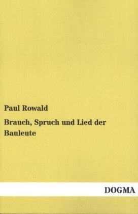 Brauch, Spruch und Lied der Bauleute - Paul Rowald