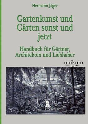 Gartenkunst und Gärten sonst und jetzt