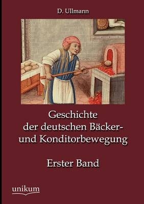 Geschichte der deutschen Bäcker- und Konditorbewegung. Bd.1