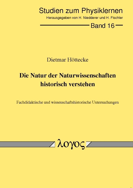 Die Natur der Naturwissenschaften historisch verstehen. Fachdidaktische und wissenschaftshistorische Untersuchungen - Dietmar H&ouml;ttecke