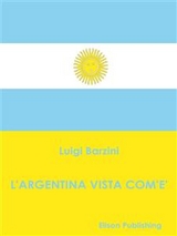 L'Argentina vista com'&egrave; - Luigi Barzini