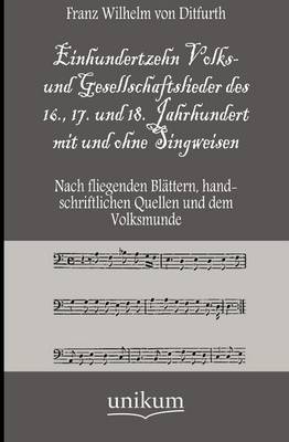 Einhundertzehn Volks- und Gesellschaftslieder des 16., 17. und 18. Jahrhundert mit und ohne Singweisen