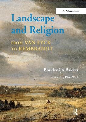 Landscape and Religion from Van Eyck to Rembrandt - Boudewijn Bakker, translated by Diane Webb