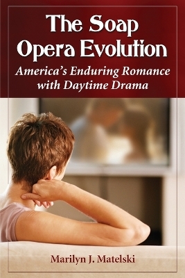 The Soap Opera Evolution - Marilyn J. Matelski