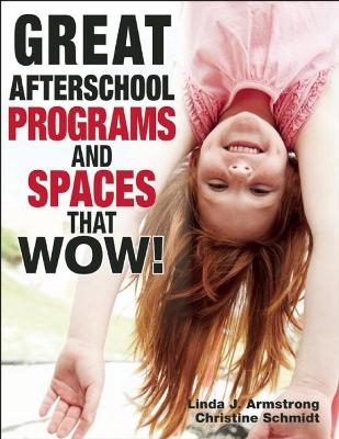 Great Afterschool Programs and Spaces That Wow! - Linda J. Armstrong, Christine Schmidt
