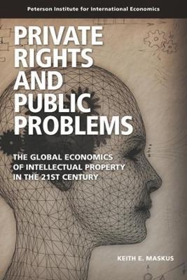 Private Rights and Public Problems &ndash; The Global Economics of Intellectual Property in the 21st Century - Keith Maskus