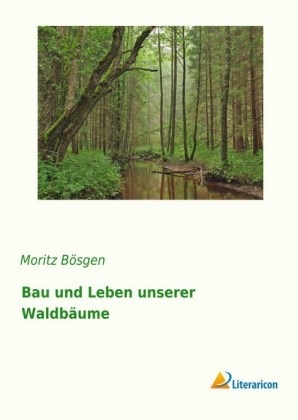 Bau und Leben unserer Waldb&auml;ume - Moritz B&ouml;sgen