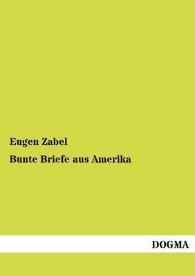 Bunte Briefe aus Amerika - Eugen Zabel