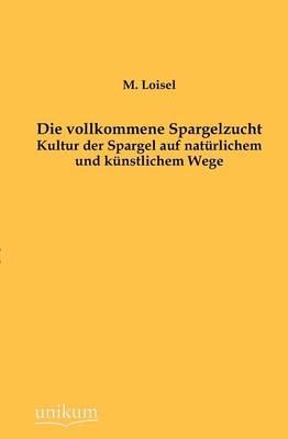 Die vollkommene Spargelzucht - M. Loisel