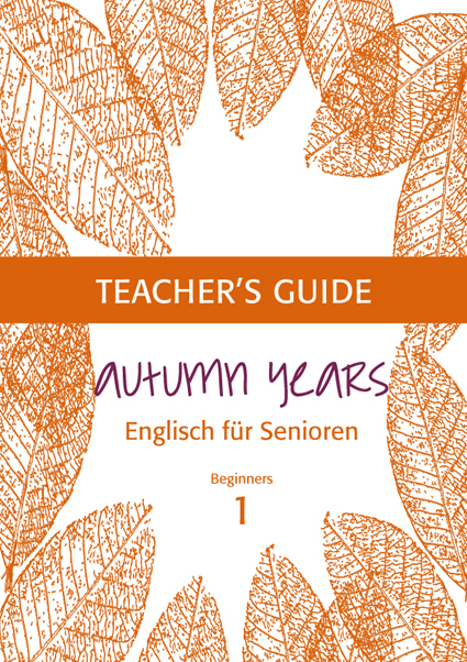 Autumn Years - Englisch f&uuml;r Senioren 1 - Beginners - Teacher's Guide - Beate Baylie, Karin Schweizer