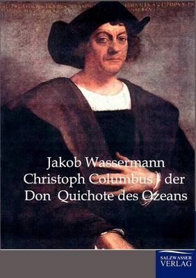 Christoph Columbus - Der Don Quichote des Ozeans - Jakob Wassermann